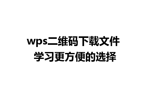 wps二维码下载文件 学习更方便的选择