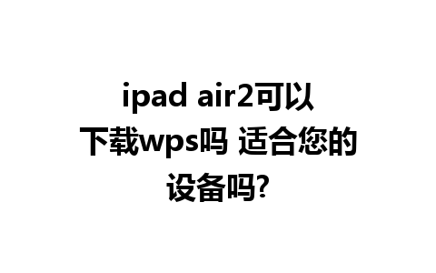 ipad air2可以下载wps吗 适合您的设备吗?