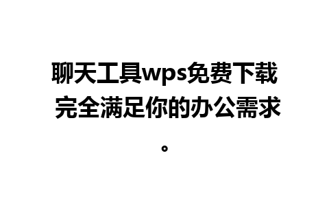 聊天工具wps免费下载 完全满足你的办公需求。