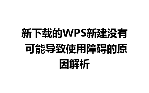 新下载的WPS新建没有 可能导致使用障碍的原因解析