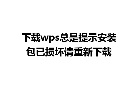 下载wps总是提示安装包已损坏请重新下载