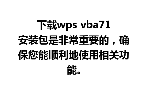 下载wps vba71安装包是非常重要的，确保您能顺利地使用相关功能。