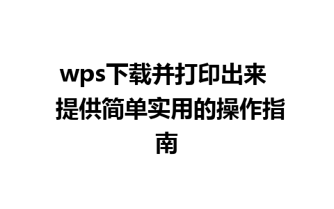 wps下载并打印出来  提供简单实用的操作指南