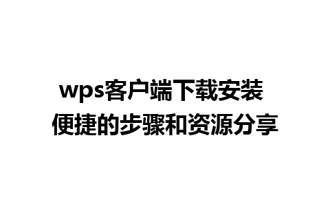 wps客户端下载安装 便捷的步骤和资源分享