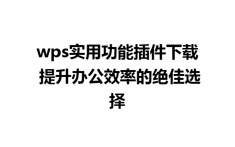 wps实用功能插件下载 提升办公效率的绝佳选择