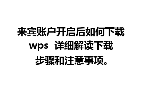 来宾账户开启后如何下载wps  详细解读下载步骤和注意事项。