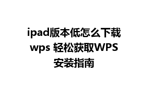 ipad版本低怎么下载wps 轻松获取WPS安装指南