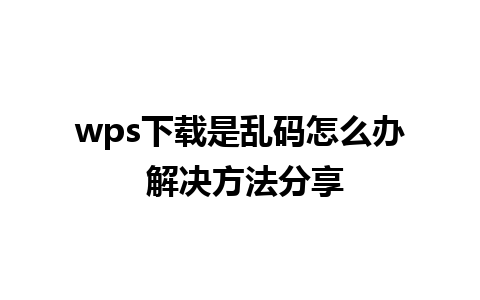 wps下载是乱码怎么办 解决方法分享