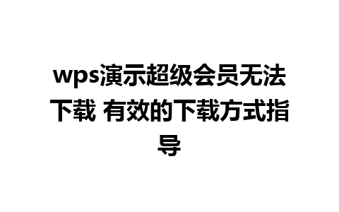 wps演示超级会员无法下载 有效的下载方式指导