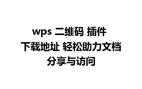 wps 二维码 插件 下载地址 轻松助力文档分享与访问