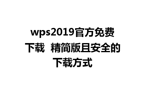 wps2019官方免费下载  精简版且安全的下载方式