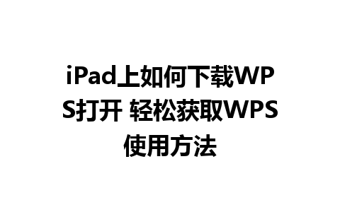 iPad上如何下载WPS打开 轻松获取WPS使用方法