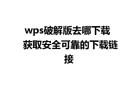 wps破解版去哪下载  获取安全可靠的下载链接