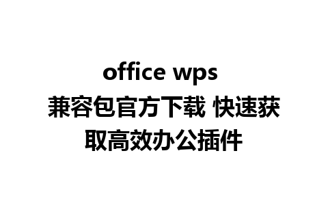 office wps 兼容包官方下载 快速获取高效办公插件

