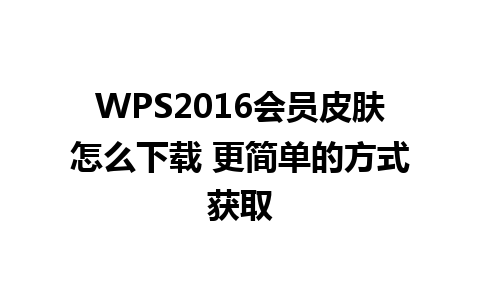 WPS2016会员皮肤怎么下载 更简单的方式获取