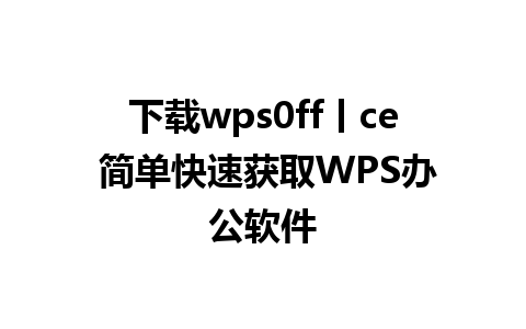 下载wps0ff丨ce 简单快速获取WPS办公软件