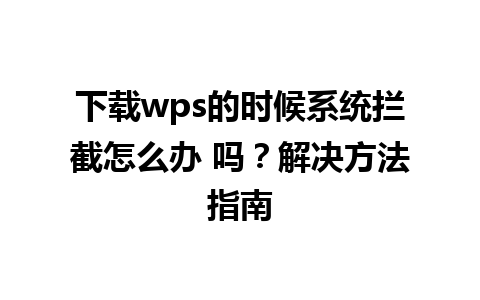 下载wps的时候系统拦截怎么办 吗？解决方法指南