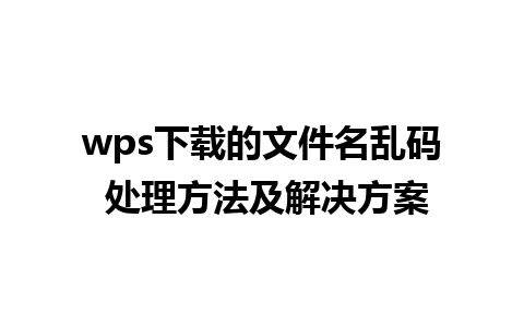 wps下载的文件名乱码 处理方法及解决方案