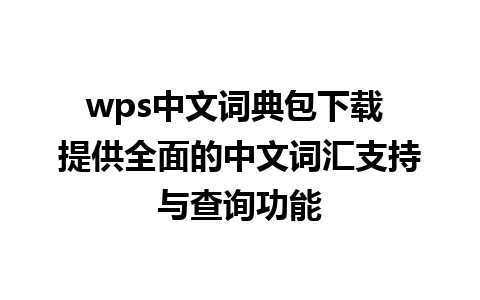 wps中文词典包下载 提供全面的中文词汇支持与查询功能