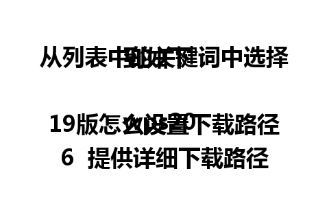 从列表中的关键词中选择到如下：

wps2019版怎么设置下载路径6  提供详细下载路径设置教程