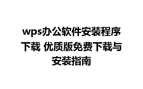 wps办公软件安装程序下载 优质版免费下载与安装指南