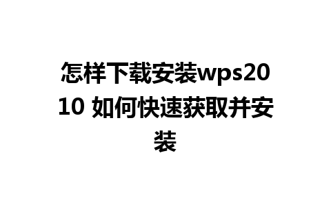 怎样下载安装wps2010 如何快速获取并安装