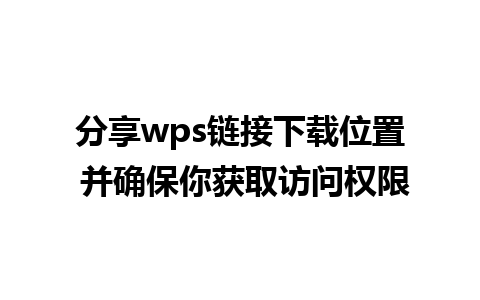 分享wps链接下载位置 并确保你获取访问权限  
