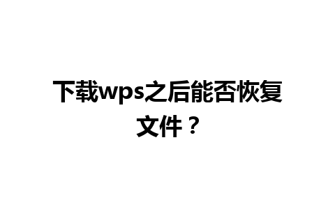 下载wps之后能否恢复文件？