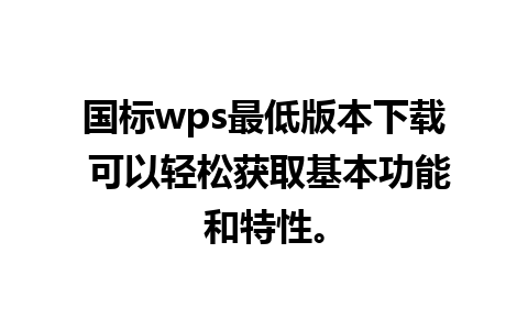 国标wps最低版本下载 可以轻松获取基本功能和特性。