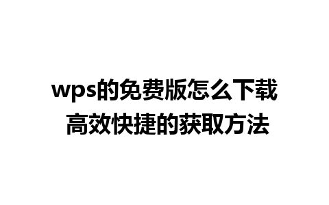 wps的免费版怎么下载 高效快捷的获取方法