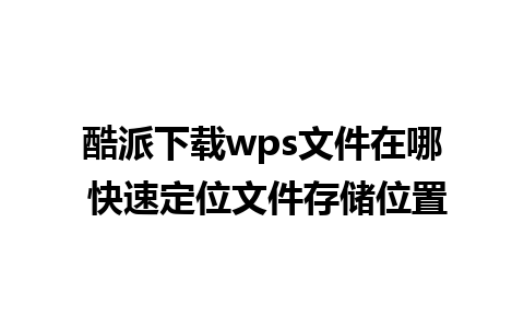 酷派下载wps文件在哪 快速定位文件存储位置