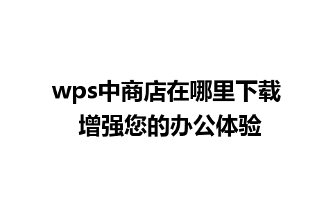 wps中商店在哪里下载 增强您的办公体验