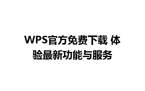 WPS官方免费下载 体验最新功能与服务