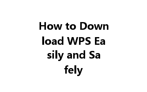 How to Download WPS Easily and Safely