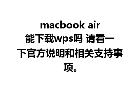 macbook air能下载wps吗 请看一下官方说明和相关支持事项。