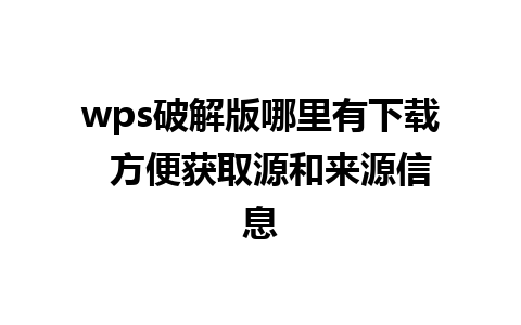 wps破解版哪里有下载  方便获取源和来源信息