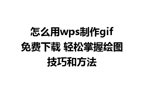 怎么用wps制作gif免费下载 轻松掌握绘图技巧和方法