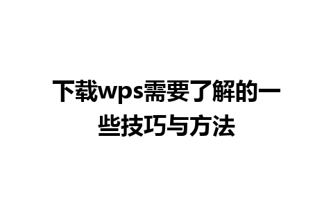 下载wps需要了解的一些技巧与方法