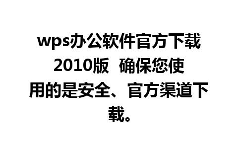 wps办公软件官方下载2010版  确保您使用的是安全、官方渠道下载。