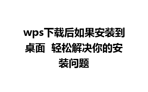 wps下载后如果安装到桌面  轻松解决你的安装问题