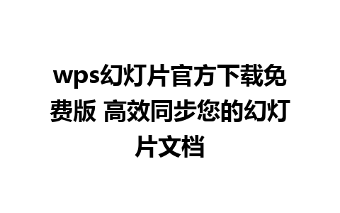 wps幻灯片官方下载免费版 高效同步您的幻灯片文档