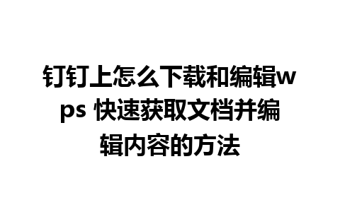 钉钉上怎么下载和编辑wps 快速获取文档并编辑内容的方法