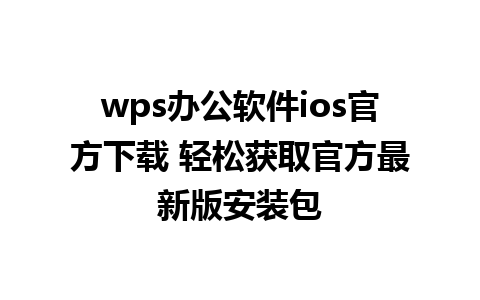 wps办公软件ios官方下载 轻松获取官方最新版安装包