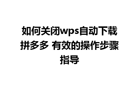 如何关闭wps自动下载拼多多 有效的操作步骤指导