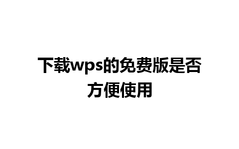 下载wps的免费版是否方便使用