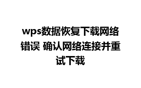 wps数据恢复下载网络错误 确认网络连接并重试下载