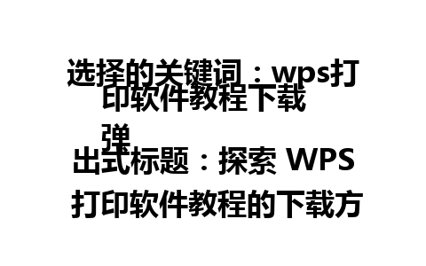 选择的关键词：wps打印软件教程下载  
弹出式标题：探索 WPS 打印软件教程的下载方式