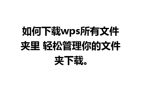 如何下载wps所有文件夹里 轻松管理你的文件夹下载。