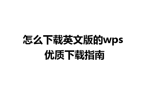 怎么下载英文版的wps 优质下载指南