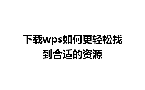 下载wps如何更轻松找到合适的资源